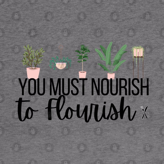 You Must Nourish to Flourish by ThoughtJumble